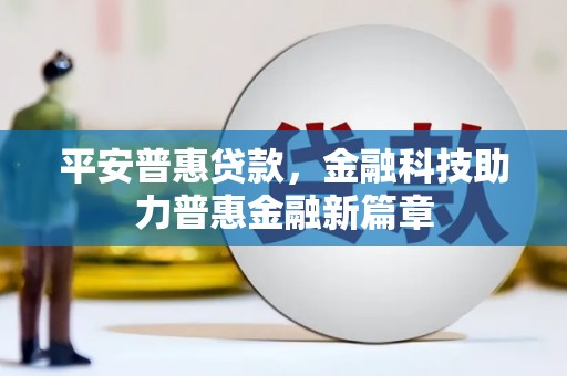 外埔平安普惠贷款，金融科技助力普惠金融新篇章