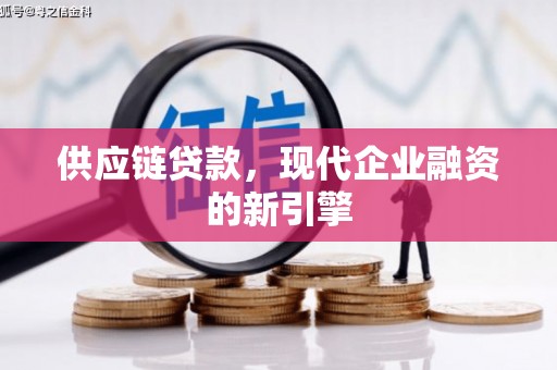 外埔供应链贷款，现代企业融资的新引擎