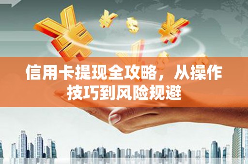 外埔信用卡提现全攻略，从操作技巧到风险规避