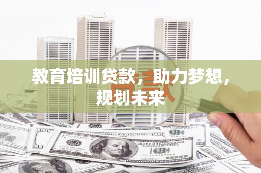 外埔教育培训贷款，助力梦想，规划未来