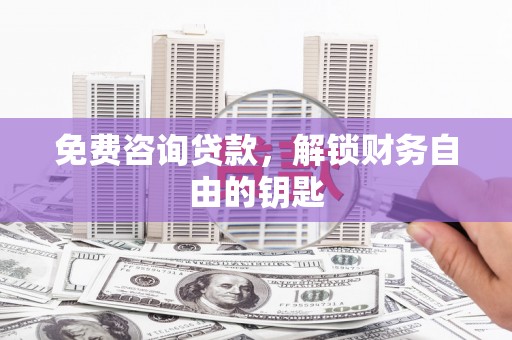 外埔免费咨询贷款，解锁财务自由的钥匙