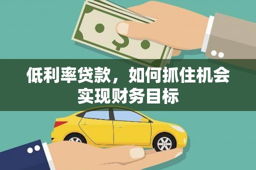 外埔低利率贷款，如何抓住机会实现财务目标