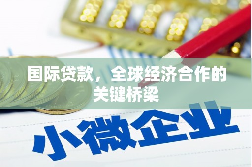 外埔国际贷款，全球经济合作的关键桥梁