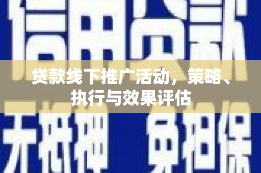 外埔贷款线下推广活动，策略、执行与效果评估