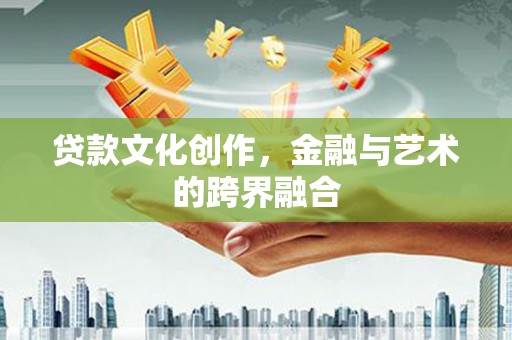 外埔贷款文化创作，金融与艺术的跨界融合