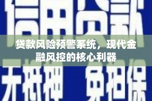 外埔贷款风险预警系统，现代金融风控的核心利器