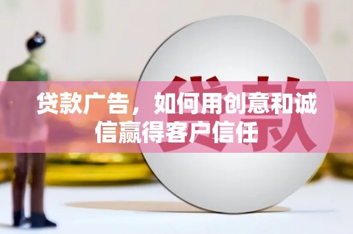 外埔贷款广告，如何用创意和诚信赢得客户信任