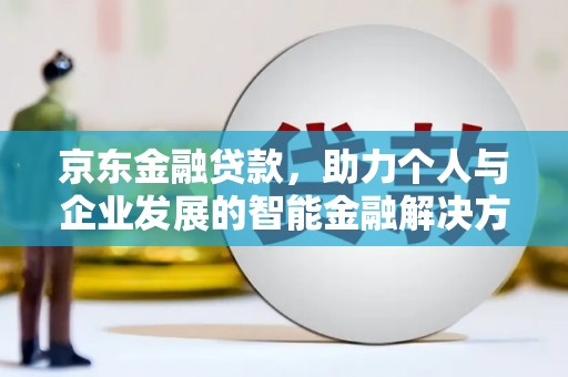 外埔京东金融贷款，助力个人与企业发展的智能金融解决方案