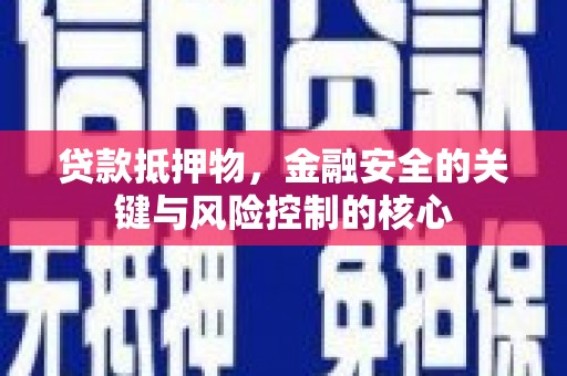 外埔贷款抵押物，金融安全的关键与风险控制的核心