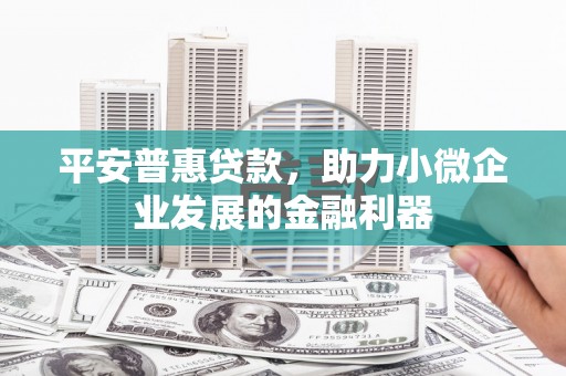 外埔平安普惠贷款，助力小微企业发展的金融利器