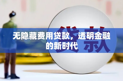 外埔无隐藏费用贷款，透明金融的新时代