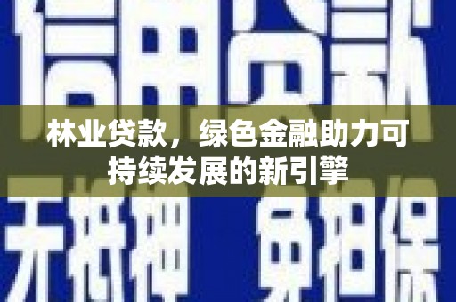 外埔林业贷款，绿色金融助力可持续发展的新引擎