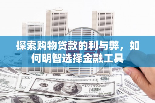 外埔探索购物贷款的利与弊，如何明智选择金融工具