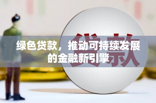 外埔绿色贷款，推动可持续发展的金融新引擎