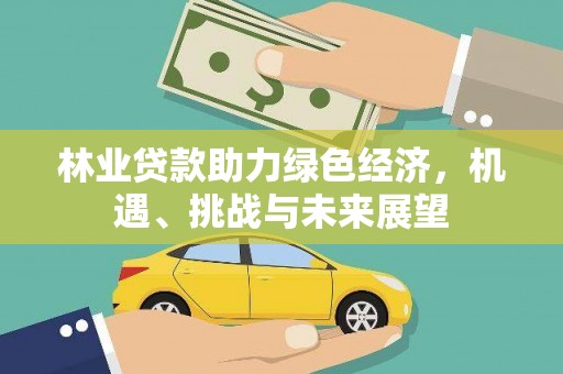 外埔林业贷款助力绿色经济，机遇、挑战与未来展望