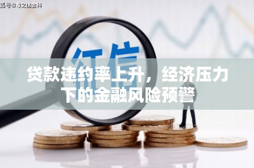 外埔贷款违约率上升，经济压力下的金融风险预警