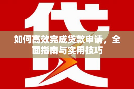 外埔如何高效完成贷款申请，全面指南与实用技巧