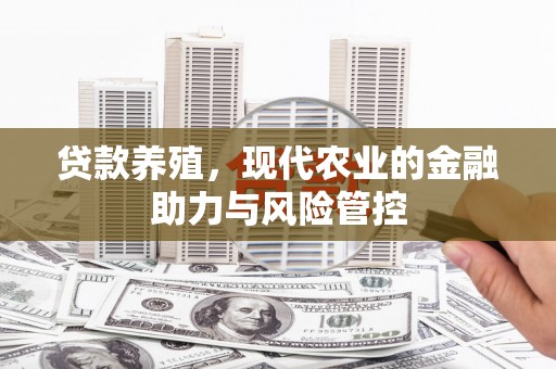 外埔贷款养殖，现代农业的金融助力与风险管控