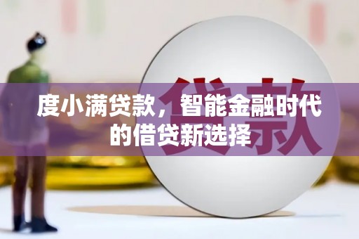 外埔度小满贷款，智能金融时代的借贷新选择