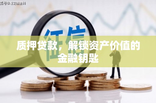 外埔质押贷款，解锁资产价值的金融钥匙