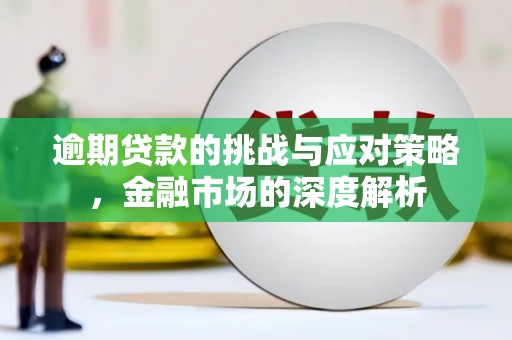外埔逾期贷款的挑战与应对策略，金融市场的深度解析