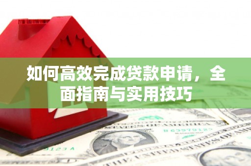 外埔如何高效完成贷款申请，全面指南与实用技巧