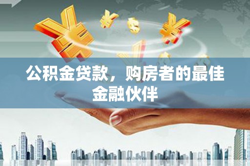 外埔公积金贷款，购房者的最佳金融伙伴