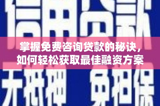 外埔掌握免费咨询贷款的秘诀，如何轻松获取最佳融资方案