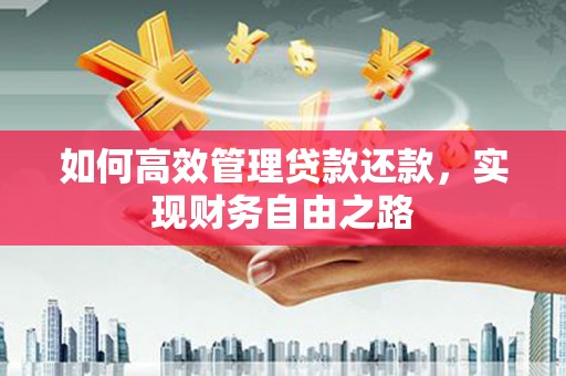 外埔如何高效管理贷款还款，实现财务自由之路