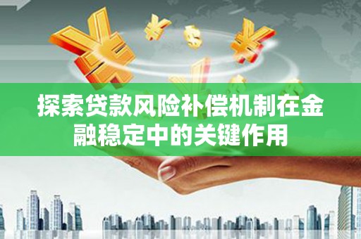 外埔探索贷款风险补偿机制在金融稳定中的关键作用