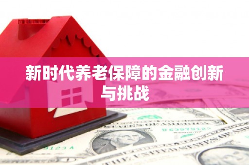 外埔新时代养老保障的金融创新与挑战