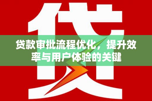 外埔贷款审批流程优化，提升效率与用户体验的关键