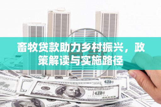 外埔畜牧贷款助力乡村振兴，政策解读与实施路径