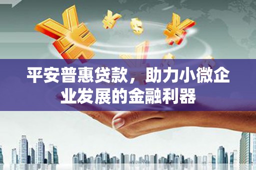 外埔平安普惠贷款，助力小微企业发展的金融利器