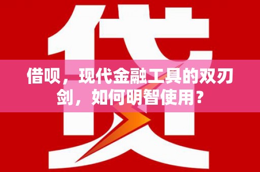 外埔借呗，现代金融工具的双刃剑，如何明智使用？