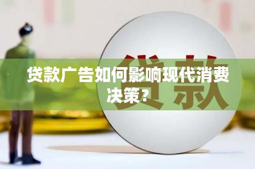 外埔贷款广告如何影响现代消费决策？