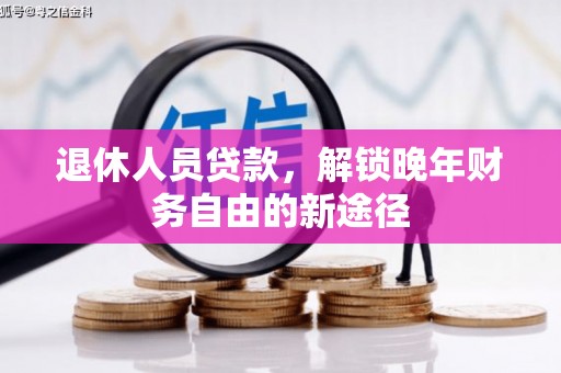 外埔退休人员贷款，解锁晚年财务自由的新途径