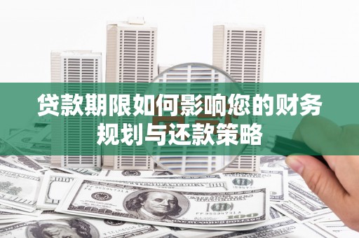 外埔贷款期限如何影响您的财务规划与还款策略