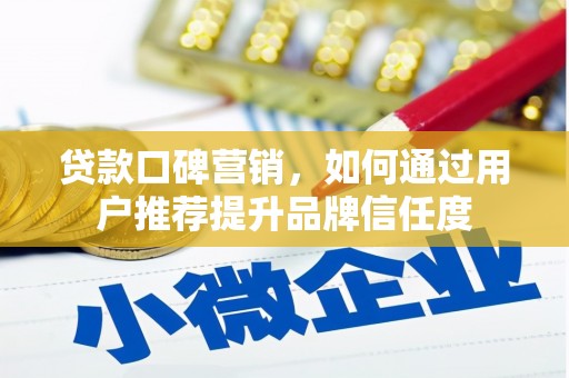 外埔贷款口碑营销，如何通过用户推荐提升品牌信任度