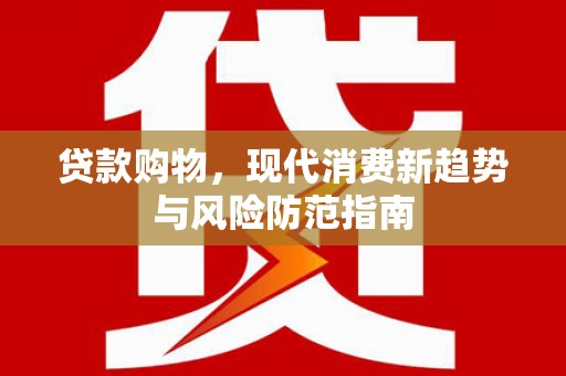 外埔贷款购物，现代消费新趋势与风险防范指南