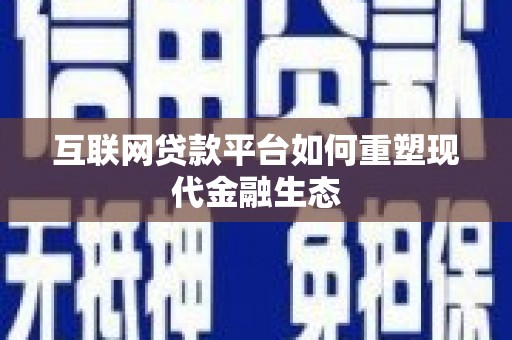 外埔互联网贷款平台如何重塑现代金融生态
