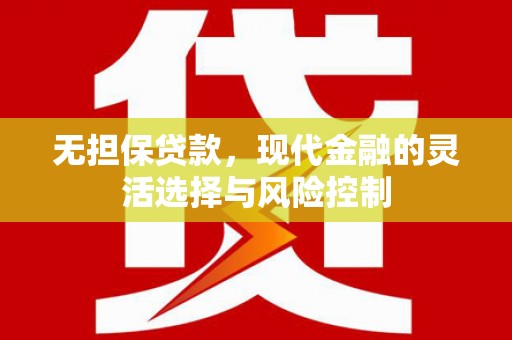 外埔无担保贷款，现代金融的灵活选择与风险控制
