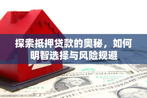 外埔探索抵押贷款的奥秘，如何明智选择与风险规避