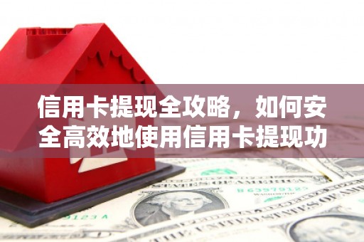 外埔信用卡提现全攻略，如何安全高效地使用信用卡提现功能