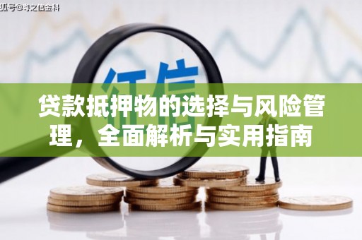 外埔贷款抵押物的选择与风险管理，全面解析与实用指南