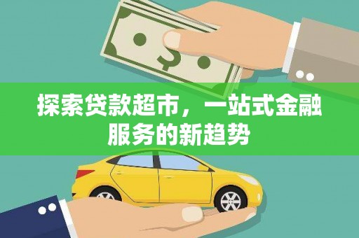 外埔探索贷款超市，一站式金融服务的新趋势