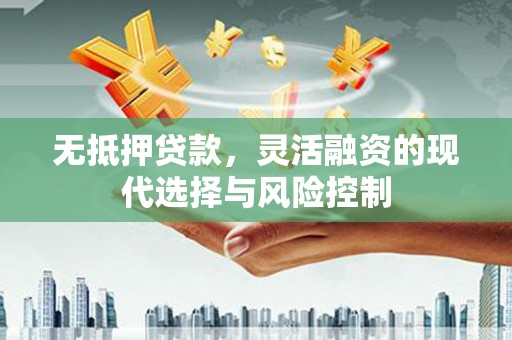 外埔无抵押贷款，灵活融资的现代选择与风险控制