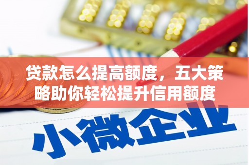 外埔贷款怎么提高额度，五大策略助你轻松提升信用额度