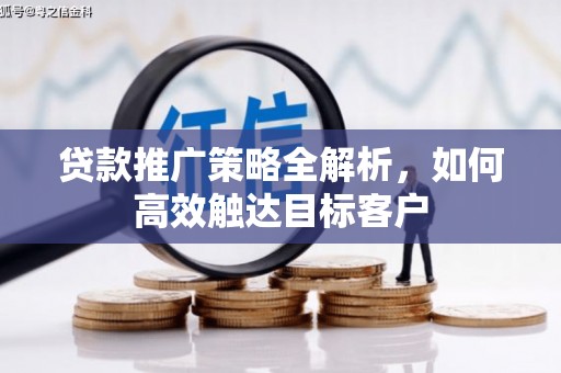 外埔贷款推广策略全解析，如何高效触达目标客户