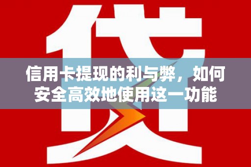 外埔信用卡提现的利与弊，如何安全高效地使用这一功能